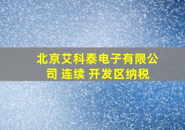 北京艾科泰电子有限公司 连续 开发区纳税